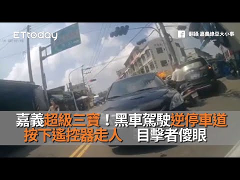 嘉義超級三寶！黑車駕駛逆停車道按下遙控器走人　目擊者傻眼