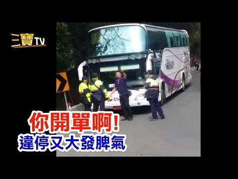 (爆怒哥)遊覽車違停，警察上前勸導，遭男子脾氣大爆發說:「你開單啊  」。警察感到無奈!